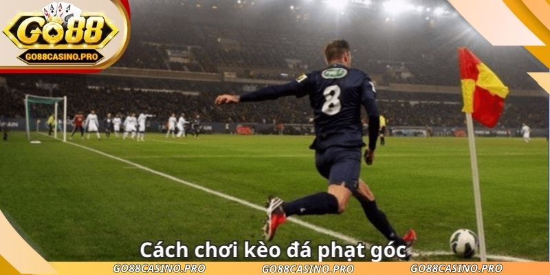 Kèo Phạt Góc Go88 - Cách Chơi Dễ Hiểu Dành Cho Tân Thủ 2026