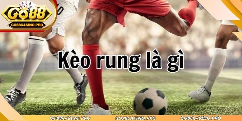 Kèo Rung Là Gì Go88? Hiểu Đúng Để Chơi Hiệu Quả 2026